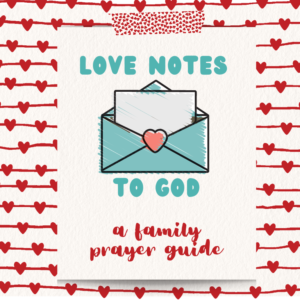 Love Notes to God: A Family Prayer Guide