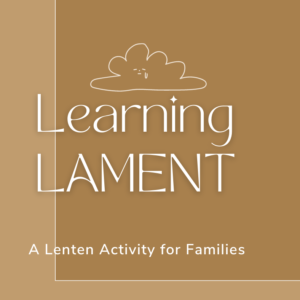 Learning Lament: A Lenten Activity for Families